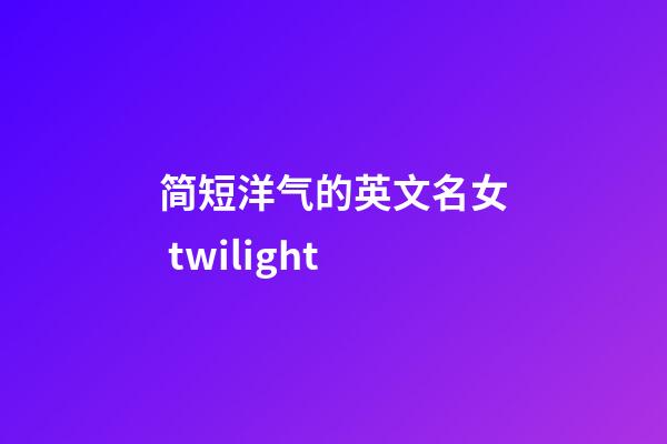 简短洋气的英文名女 twilight
